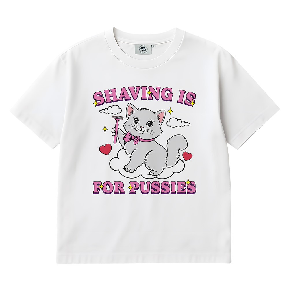 SHAVING IS FOR PUSSIES WHITE TEE
