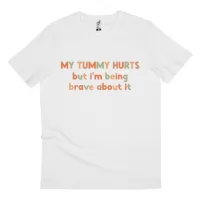 MY TUMMY HURTS BUT I'M BEING BRAVE WHITE TEE