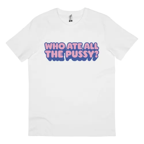 WHO ATE ALL THE PUSSY WHITE TEE